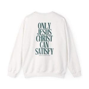 'Only Jesus Christ Can Satisfy' Crewneck Sweatshirt